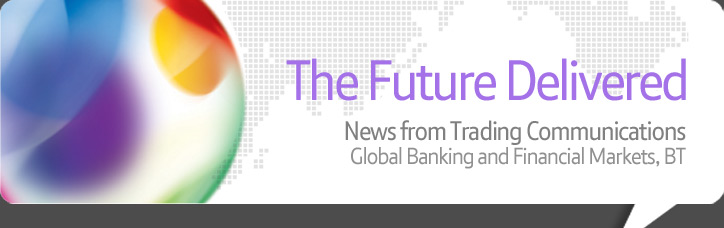 The future delivered: News from Trading Communications - Global Banking and Financial Markets, BT